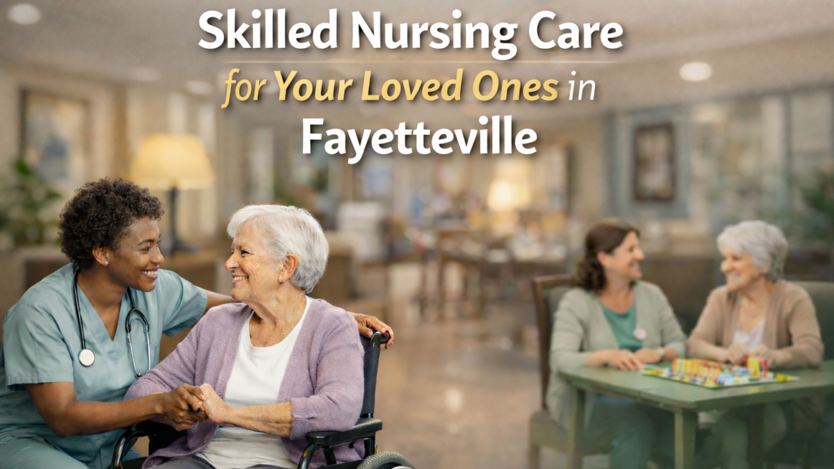 Skilled Nursing Facilities: Comprehensive Care for Your Loved Ones in Fayetteville, NC