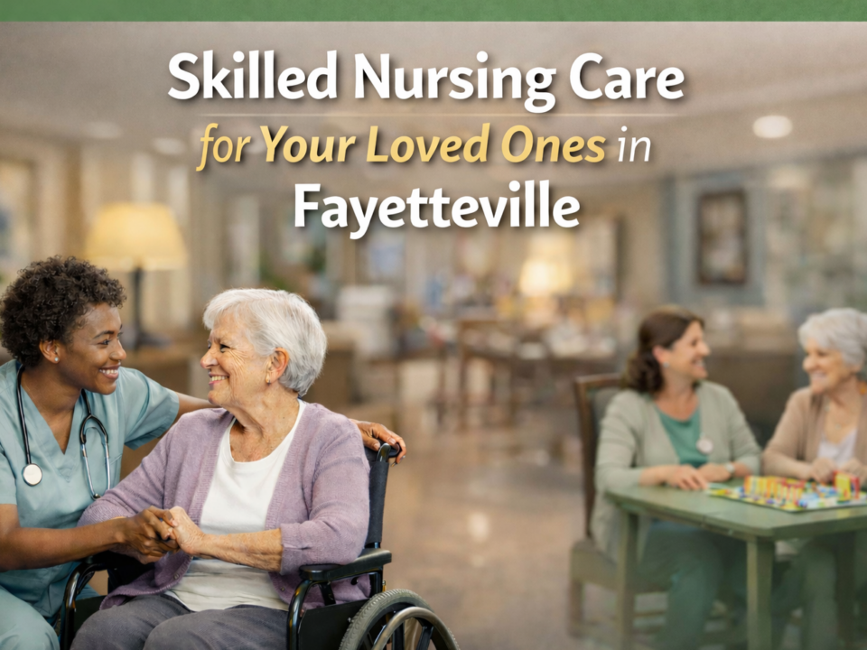 Skilled Nursing Facilities: Comprehensive Care for Your Loved Ones in Fayetteville, NC